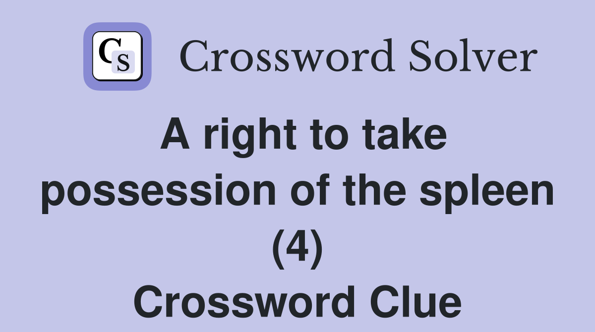 A right to take possession of the spleen (4) Crossword Clue Answers